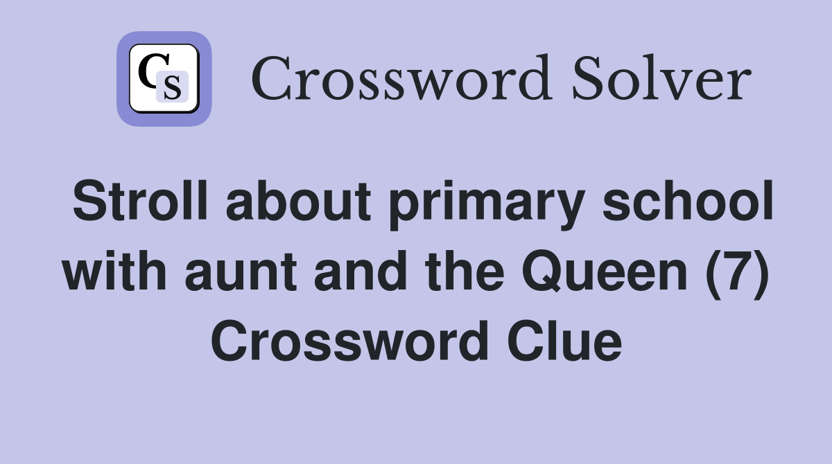 Stroll about primary school with aunt and the Queen (7) Crossword Clue Answers Crossword Solver